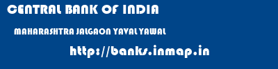 CENTRAL BANK OF INDIA  MAHARASHTRA JALGAON YAVAL YAWAL  banks information 